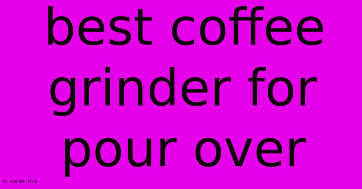 Best Coffee Grinder For Pour Over