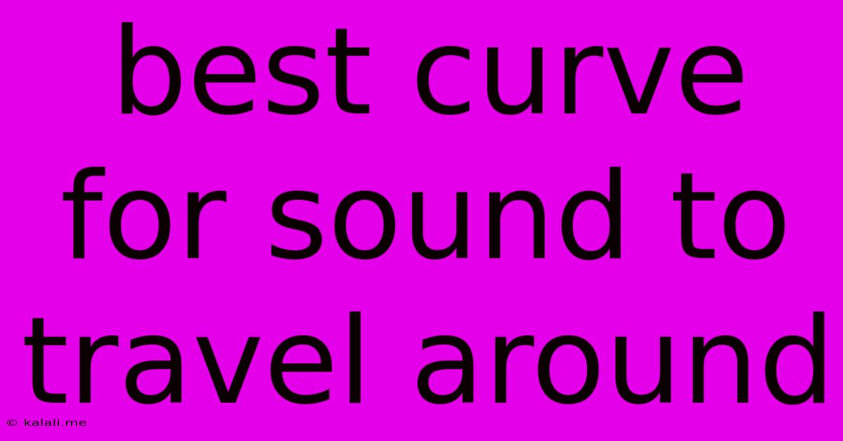 Best Curve For Sound To Travel Around