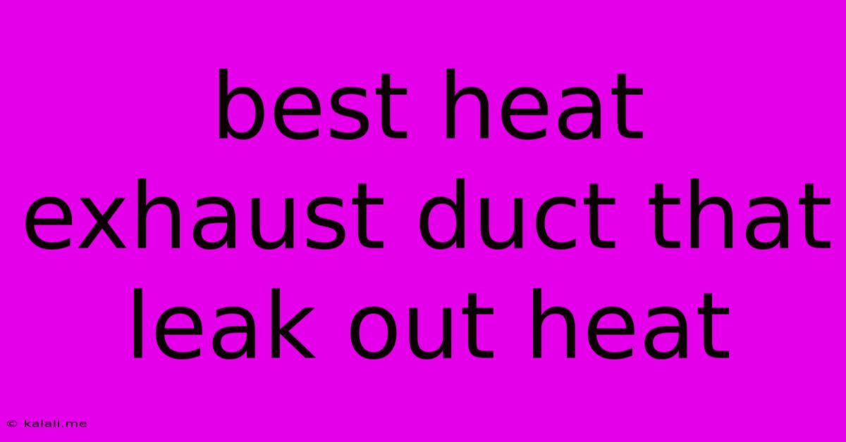 Best Heat Exhaust Duct That Leak Out Heat