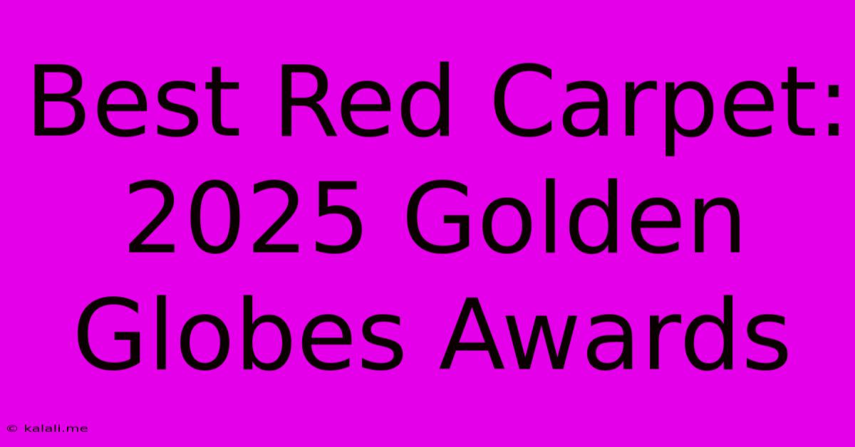 Best Red Carpet: 2025 Golden Globes Awards