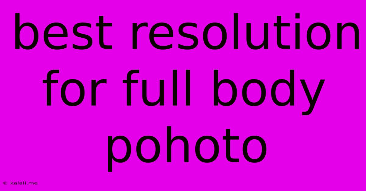 Best Resolution For Full Body Pohoto
