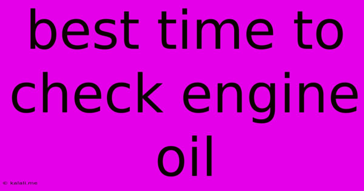 Best Time To Check Engine Oil