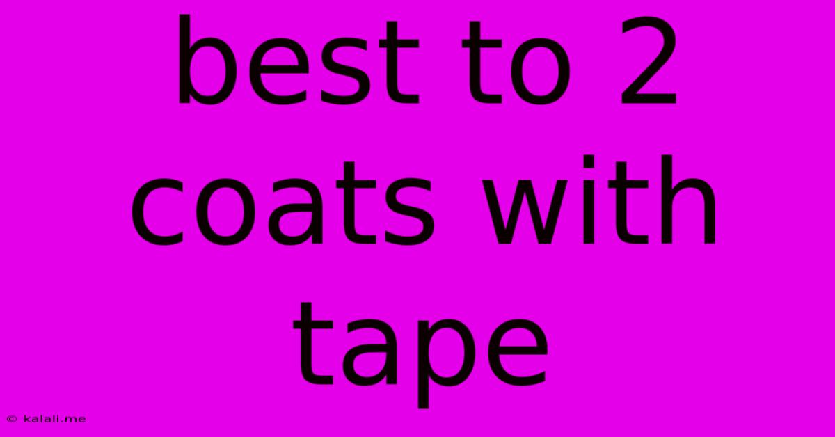 Best To 2 Coats With Tape