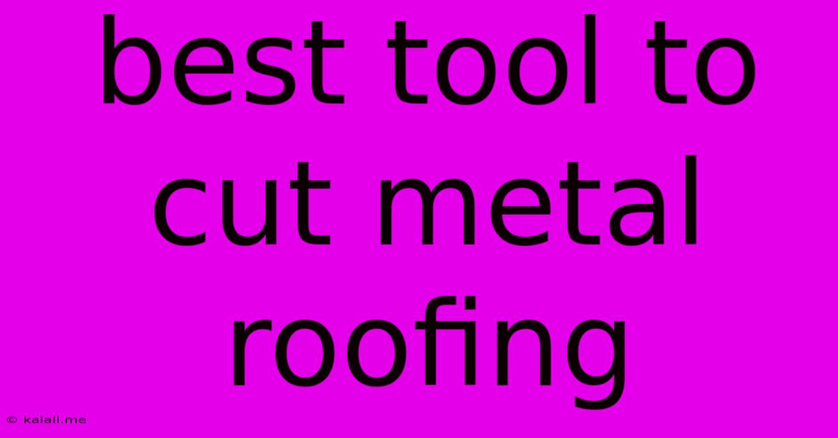 Best Tool To Cut Metal Roofing