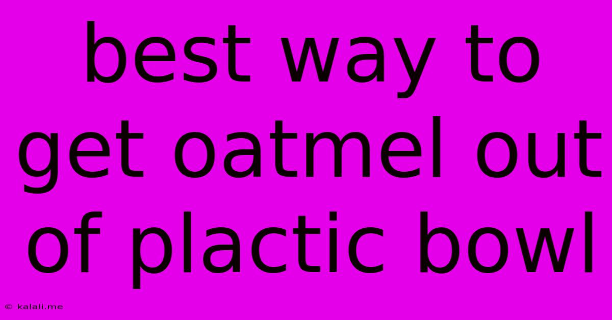 Best Way To Get Oatmel Out Of Plactic Bowl