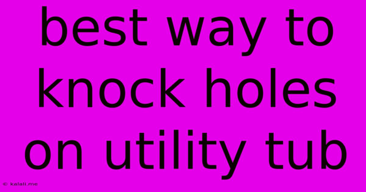 Best Way To Knock Holes On Utility Tub