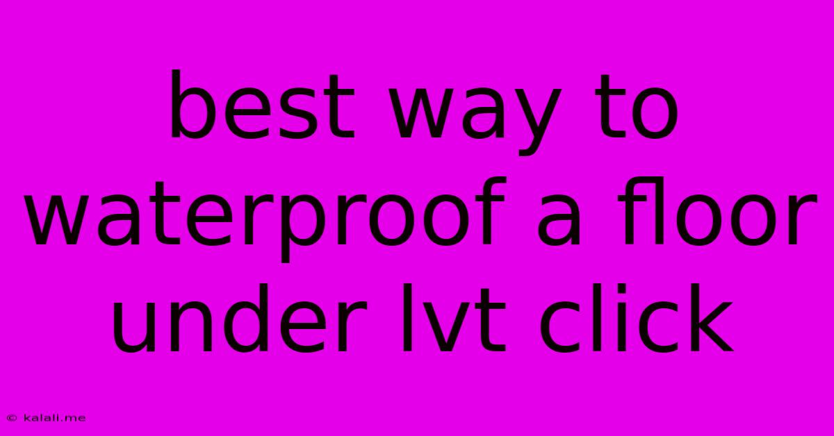 Best Way To Waterproof A Floor Under Lvt Click