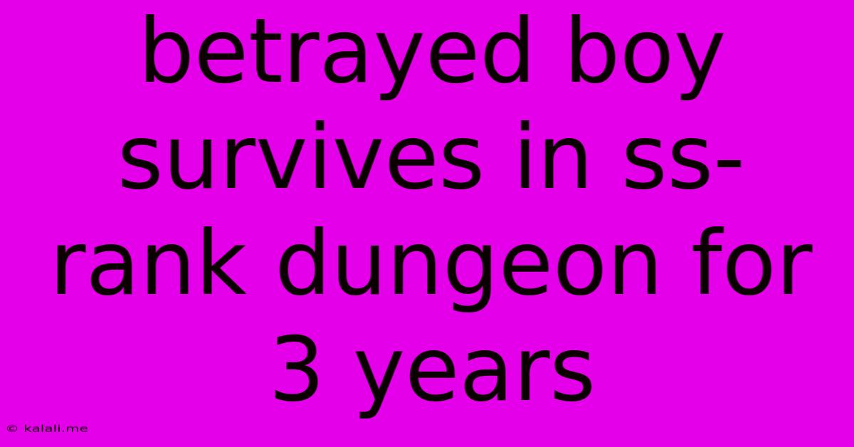Betrayed Boy Survives In Ss-rank Dungeon For 3 Years