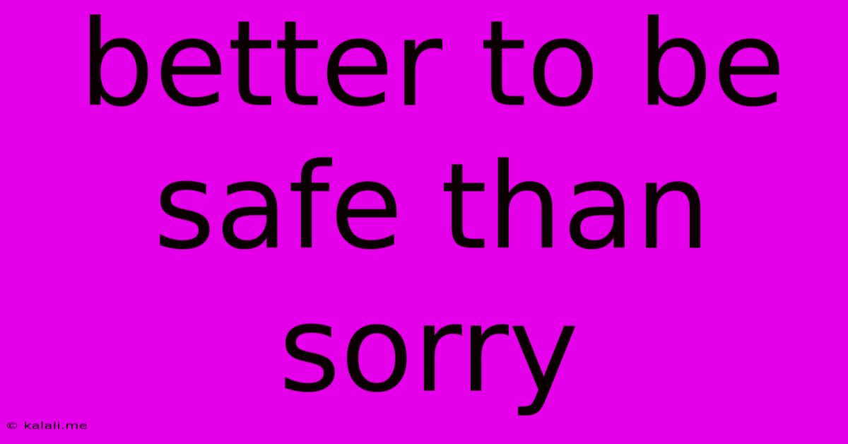 Better To Be Safe Than Sorry