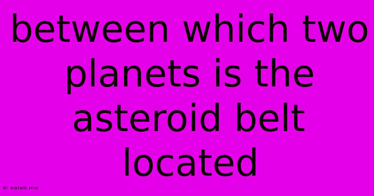 Between Which Two Planets Is The Asteroid Belt Located