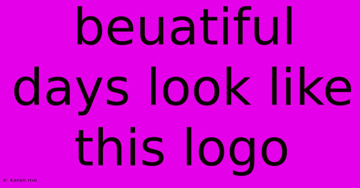 Beuatiful Days Look Like This Logo