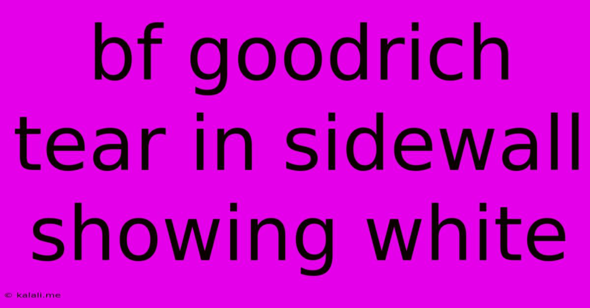 Bf Goodrich Tear In Sidewall Showing White