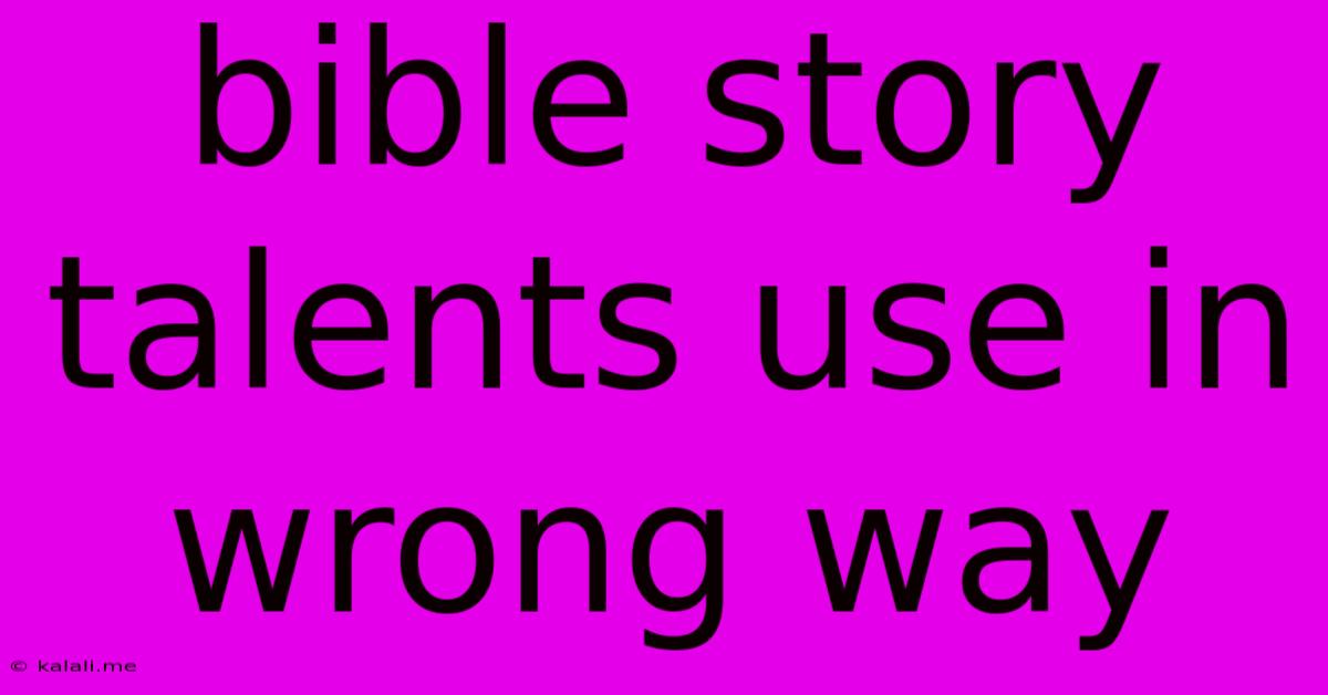 Bible Story Talents Use In Wrong Way
