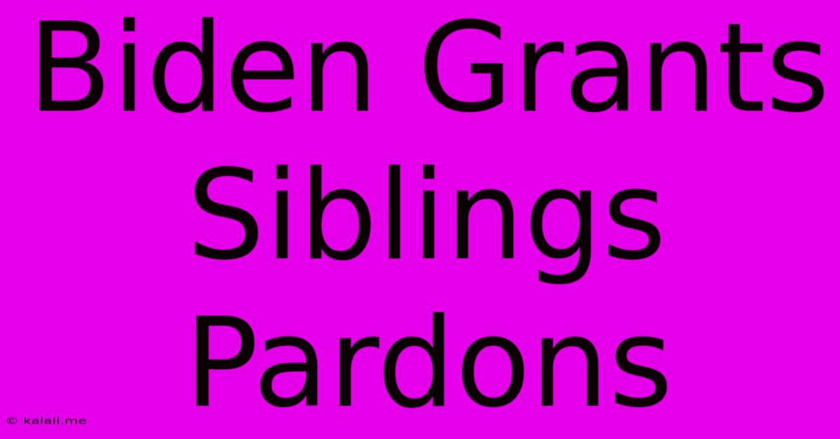 Biden Grants Siblings Pardons