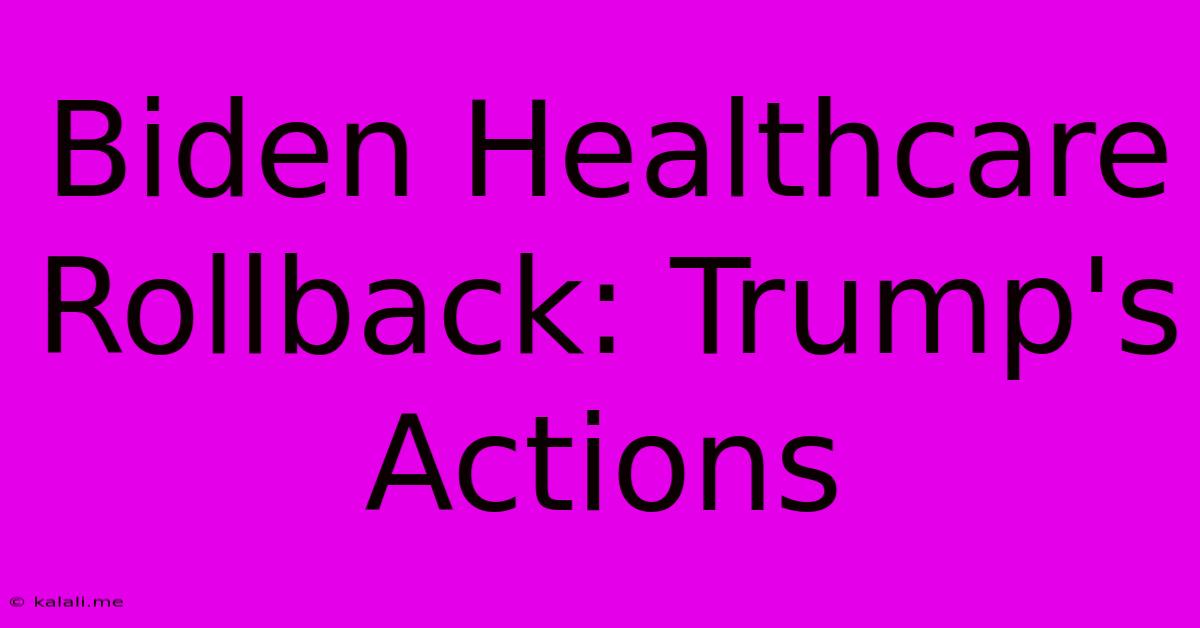 Biden Healthcare Rollback: Trump's Actions