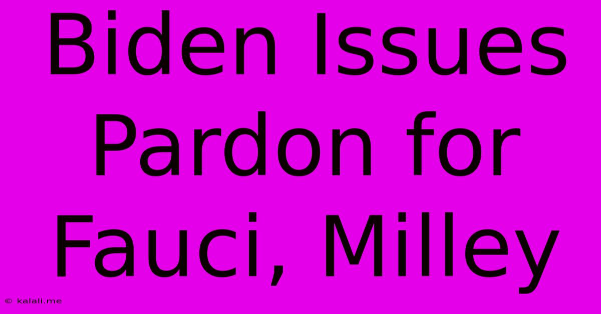 Biden Issues Pardon For Fauci, Milley