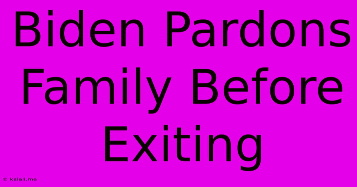 Biden Pardons Family Before Exiting