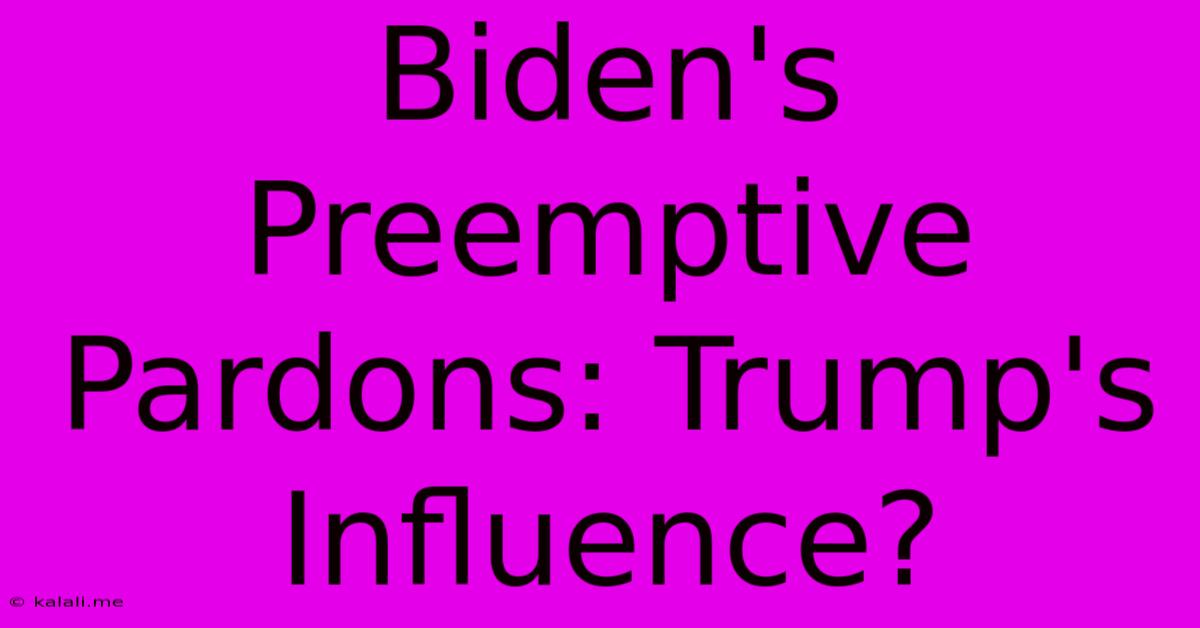 Biden's Preemptive Pardons: Trump's Influence?