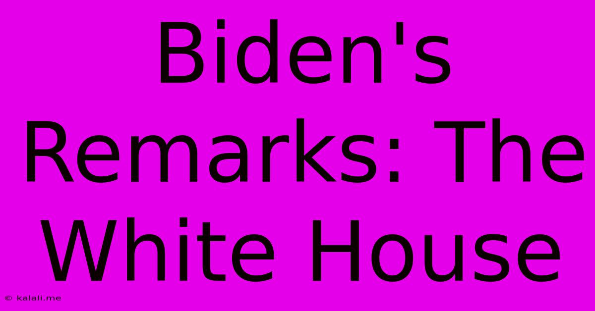 Biden's Remarks: The White House