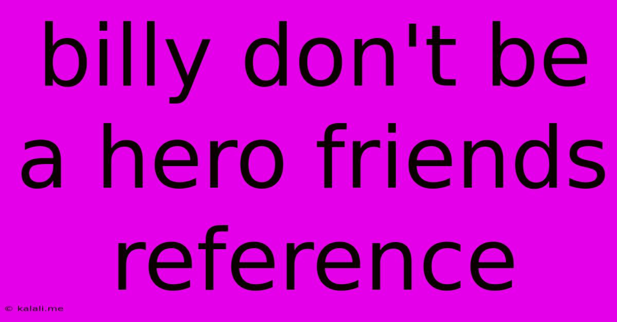 Billy Don't Be A Hero Friends Reference