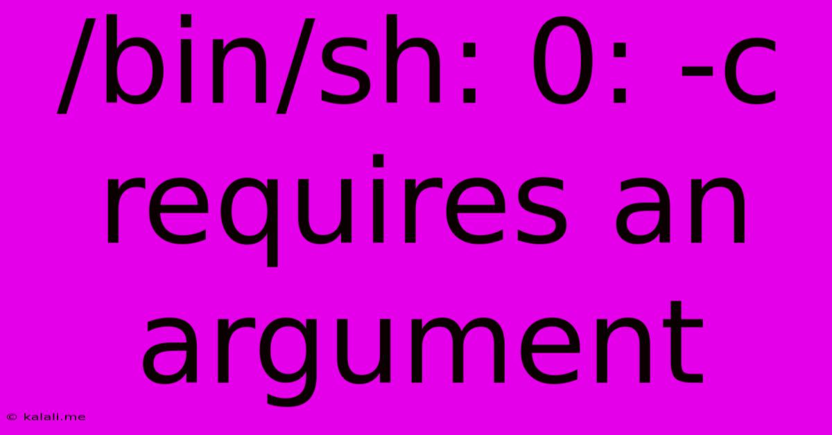 /bin/sh: 0: -c Requires An Argument