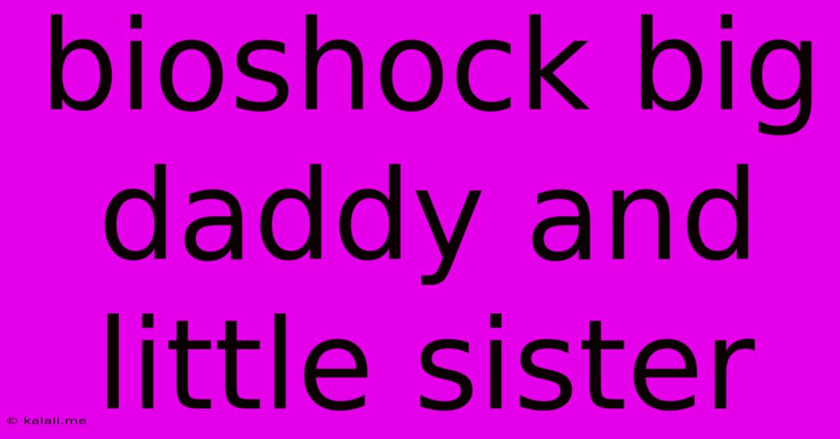Bioshock Big Daddy And Little Sister