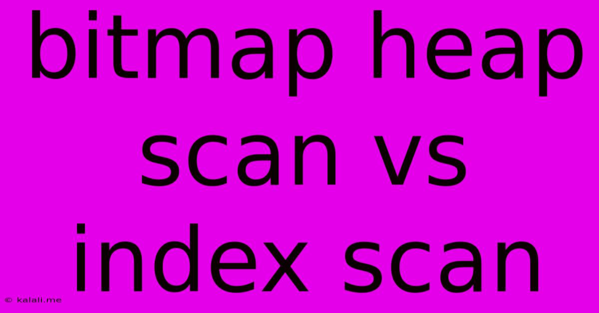 Bitmap Heap Scan Vs Index Scan