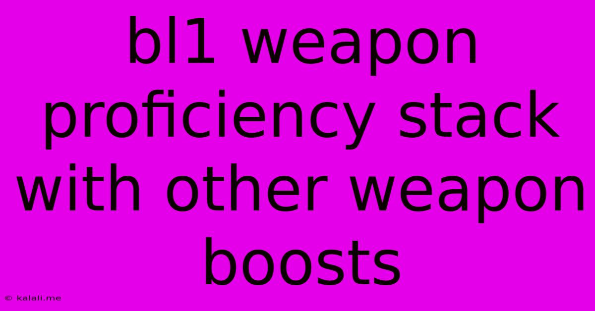 Bl1 Weapon Proficiency Stack With Other Weapon Boosts