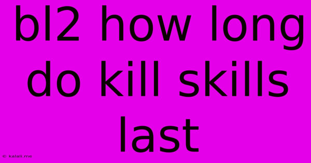 Bl2 How Long Do Kill Skills Last