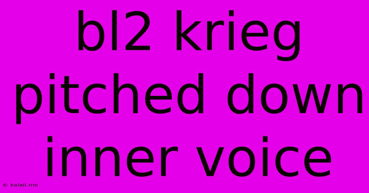Bl2 Krieg Pitched Down Inner Voice