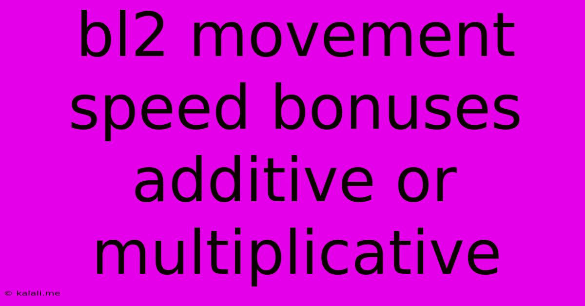 Bl2 Movement Speed Bonuses Additive Or Multiplicative