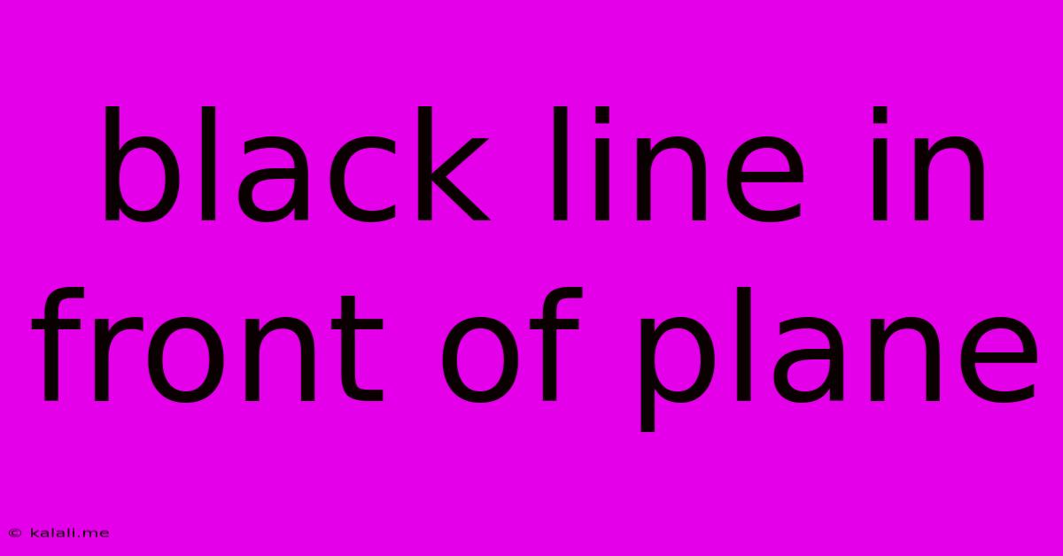 Black Line In Front Of Plane
