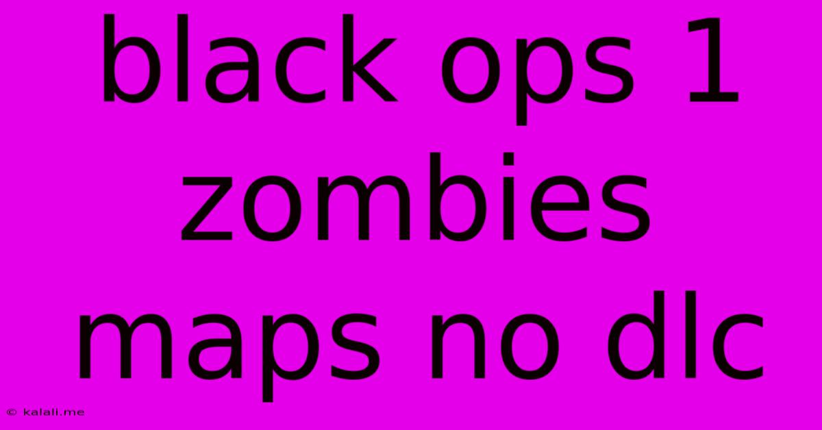 Black Ops 1 Zombies Maps No Dlc