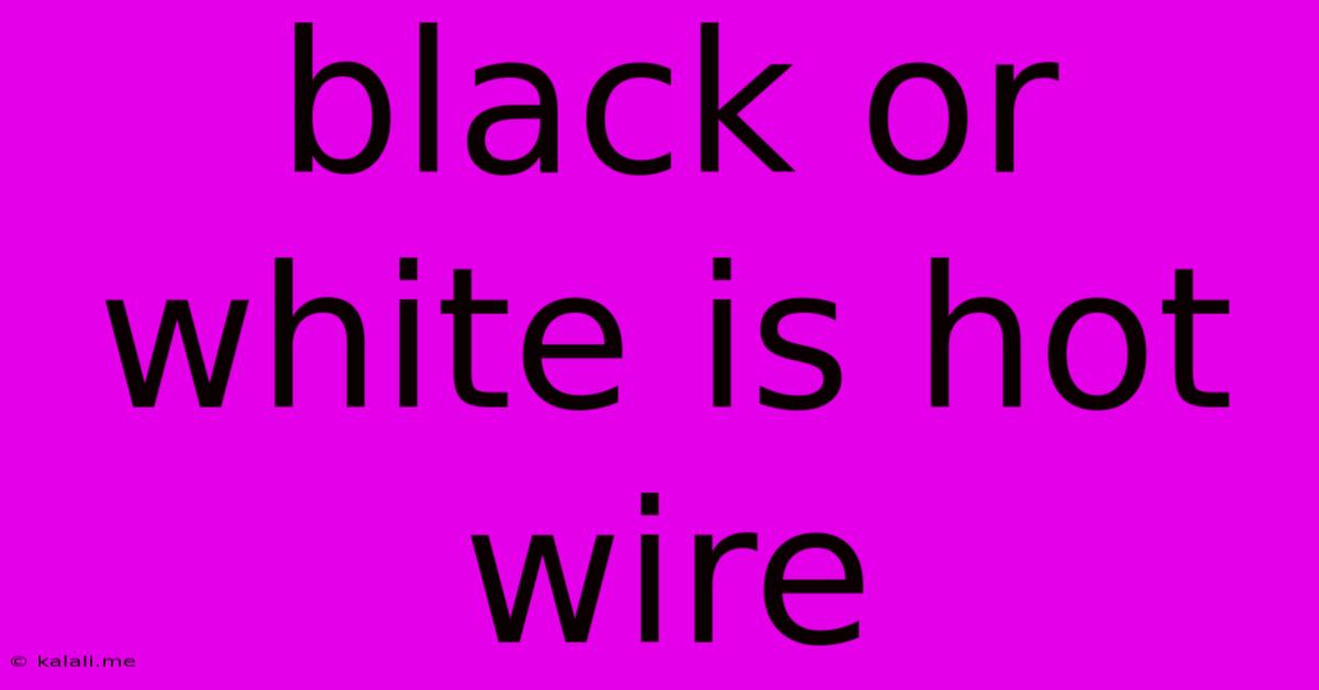 Black Or White Is Hot Wire
