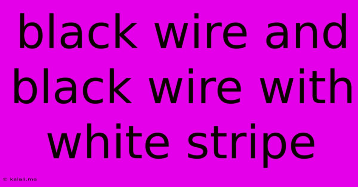 Black Wire And Black Wire With White Stripe