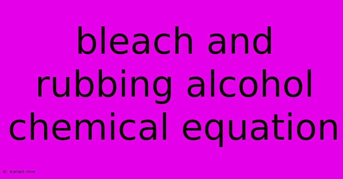 Bleach And Rubbing Alcohol Chemical Equation