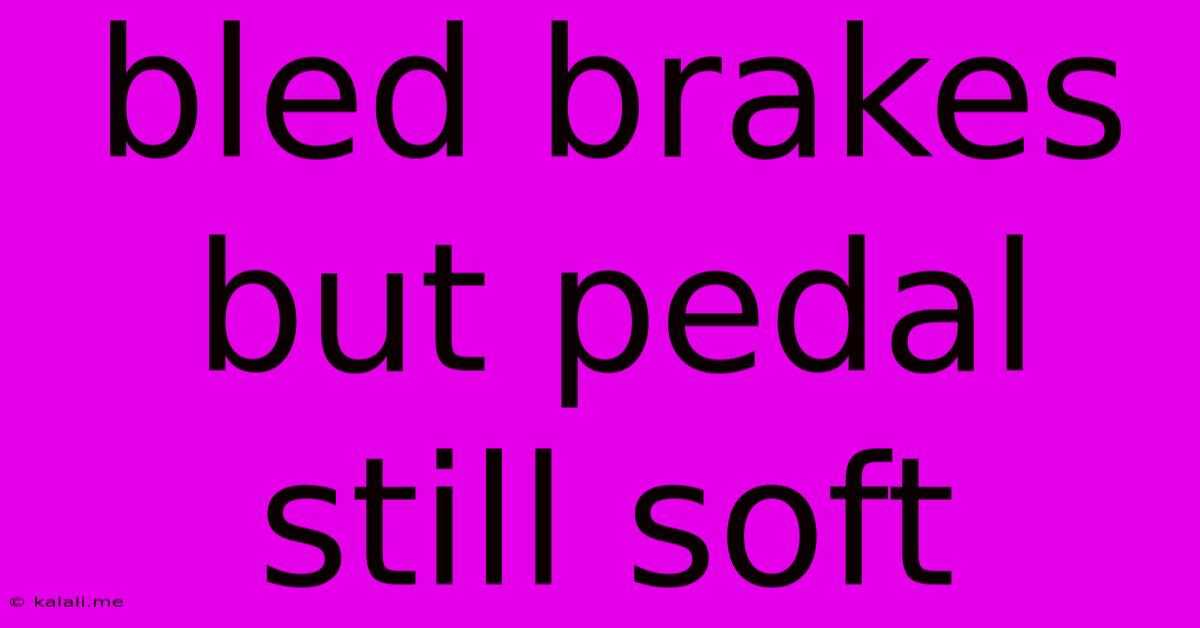 Bled Brakes But Pedal Still Soft