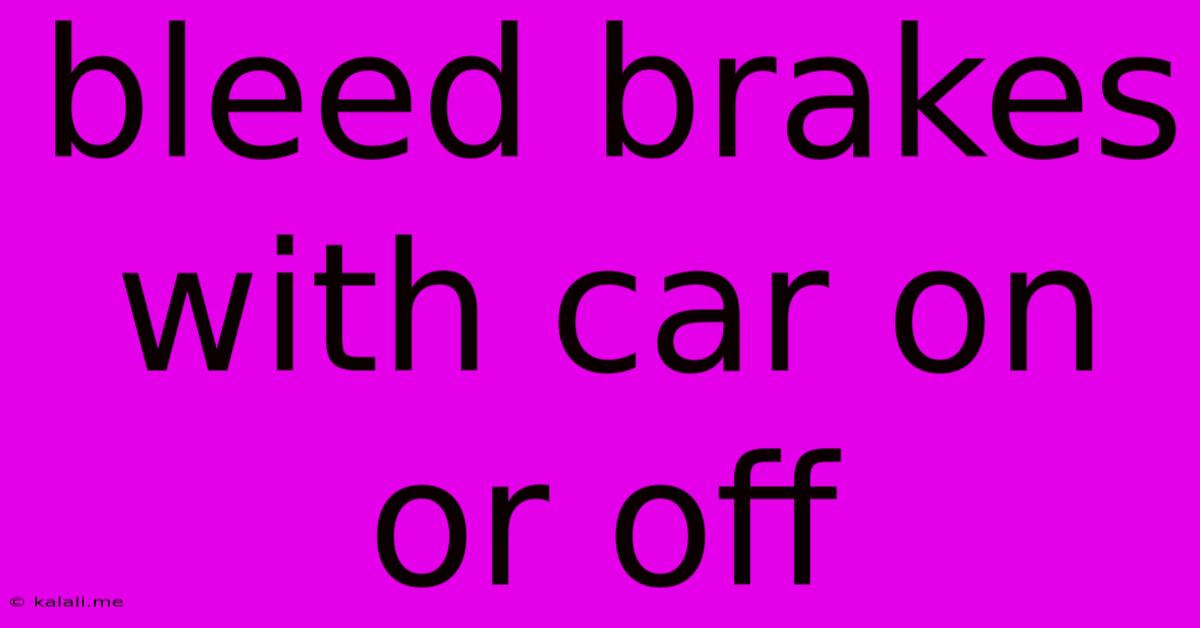 Bleed Brakes With Car On Or Off