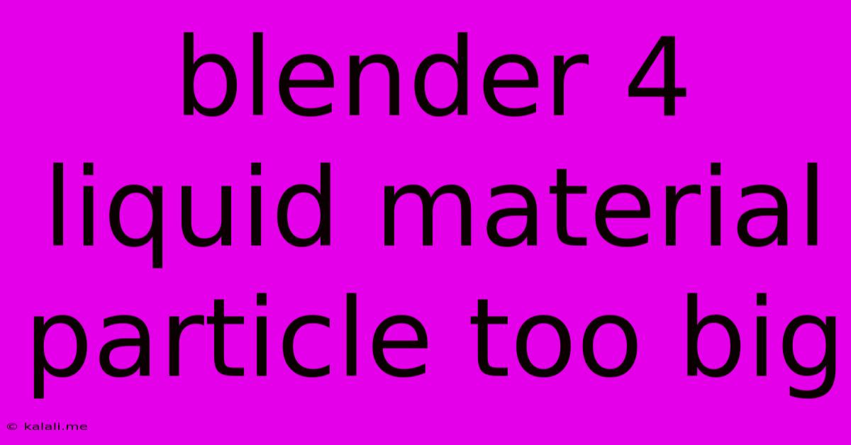 Blender 4 Liquid Material Particle Too Big