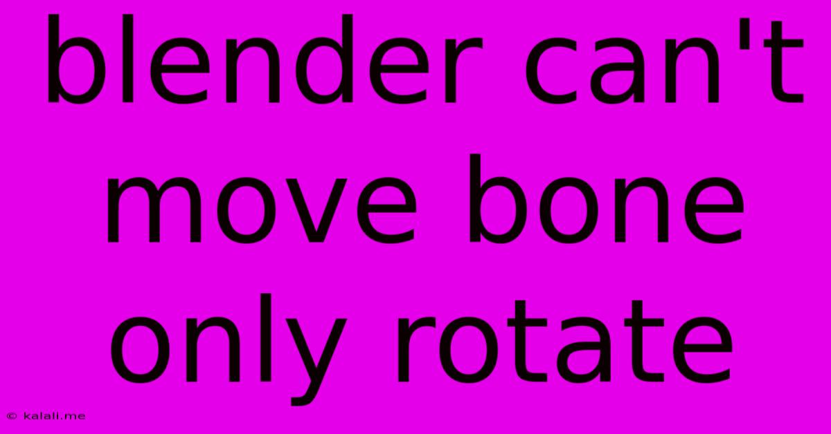 Blender Can't Move Bone Only Rotate
