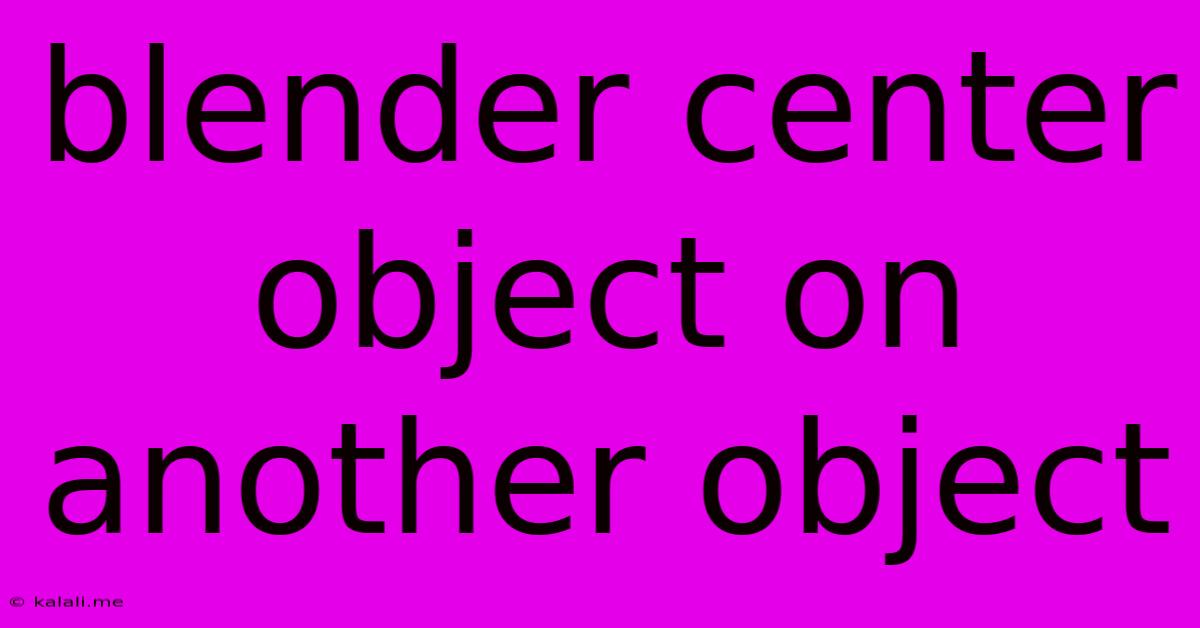 Blender Center Object On Another Object