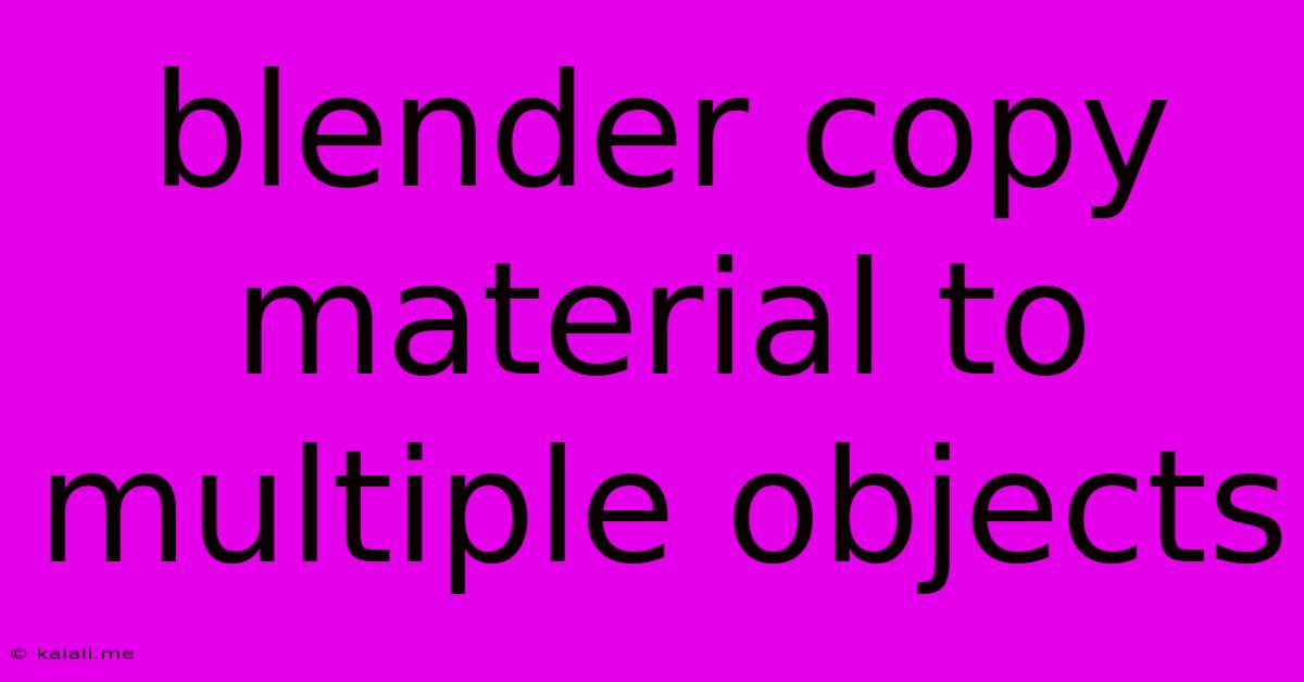 Blender Copy Material To Multiple Objects