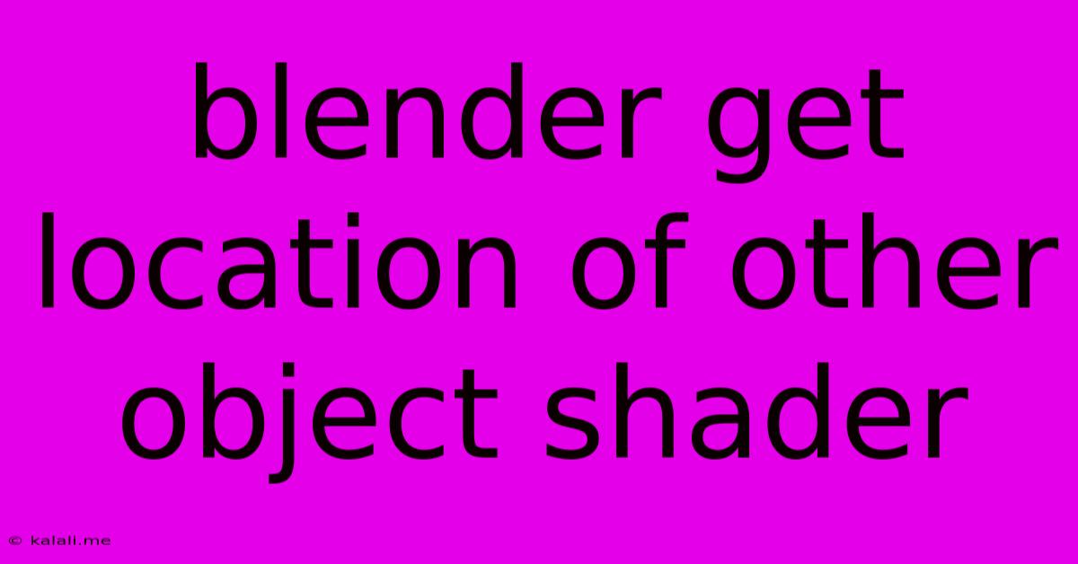 Blender Get Location Of Other Object Shader