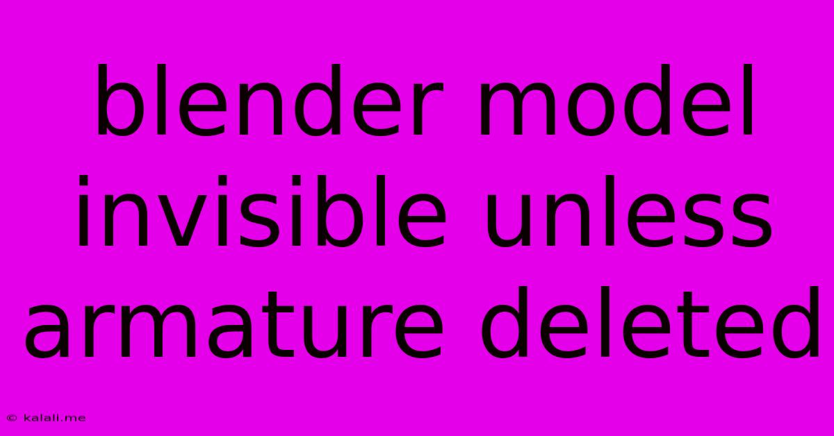 Blender Model Invisible Unless Armature Deleted