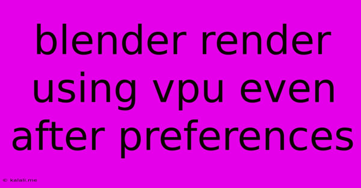 Blender Render Using Vpu Even After Preferences
