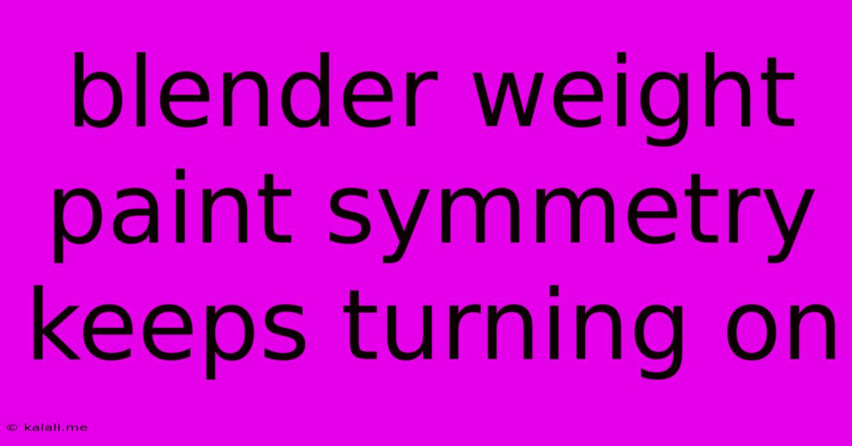 Blender Weight Paint Symmetry Keeps Turning On