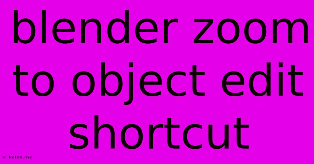 Blender Zoom To Object Edit Shortcut