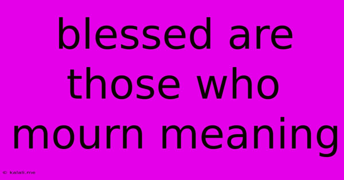 Blessed Are Those Who Mourn Meaning