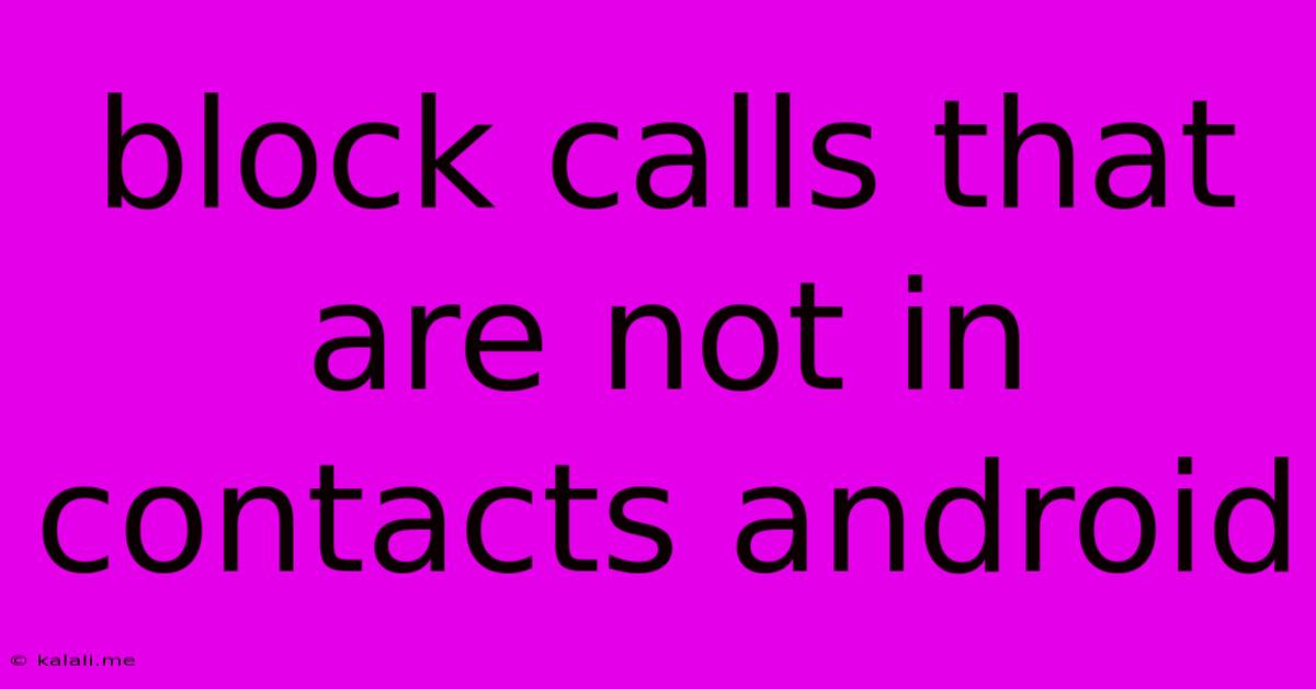 Block Calls That Are Not In Contacts Android