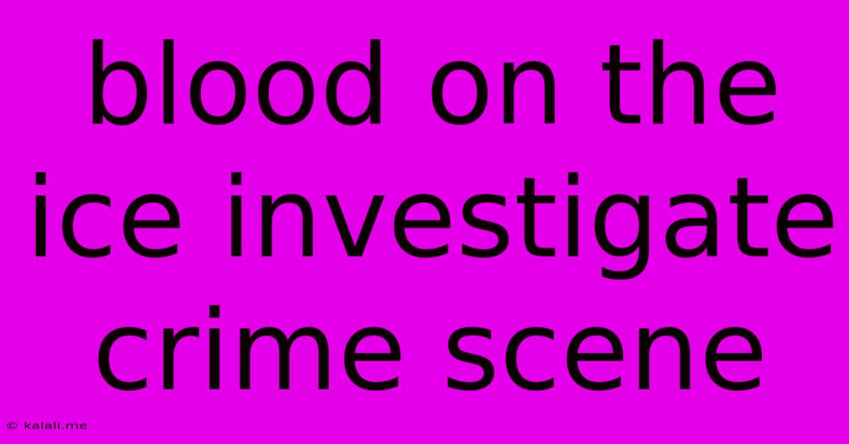 Blood On The Ice Investigate Crime Scene